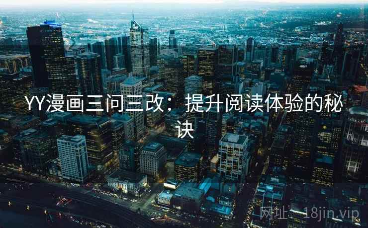 YY漫画三问三改：提升阅读体验的秘诀