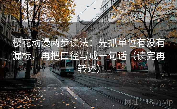 樱花动漫两步读法：先抓单位有没有漏标，再把口径写成一句话（读完再转述）