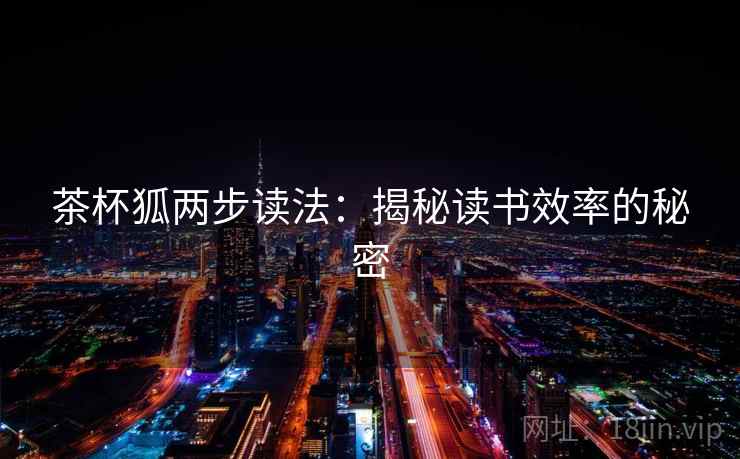 茶杯狐两步读法：揭秘读书效率的秘密