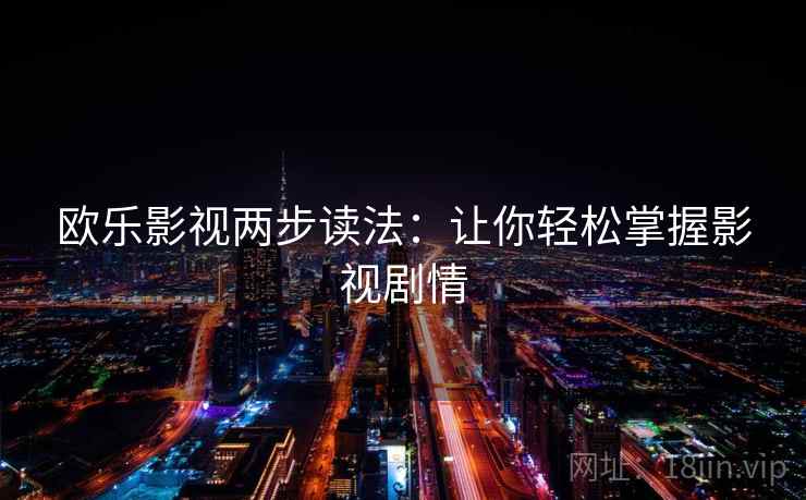 欧乐影视两步读法：让你轻松掌握影视剧情