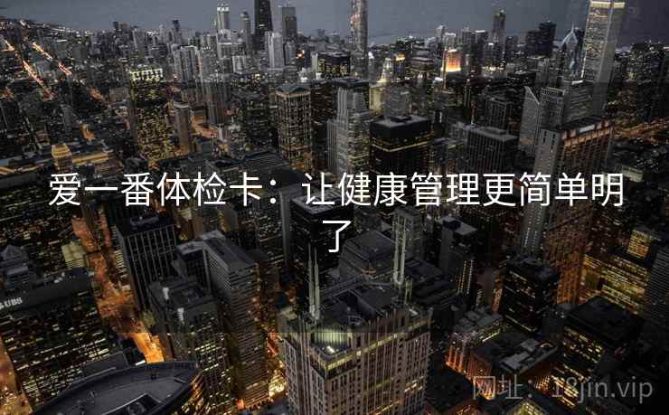 爱一番体检卡：让健康管理更简单明了