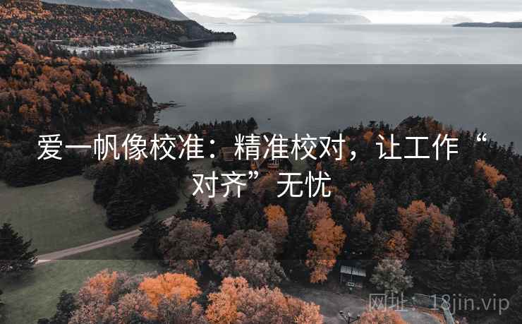 爱一帆像校准：精准校对，让工作“对齐”无忧