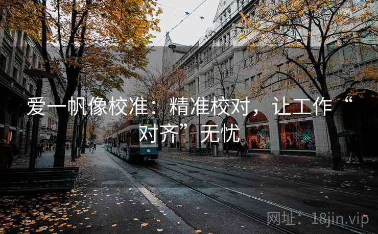 爱一帆像校准：精准校对，让工作“对齐”无忧